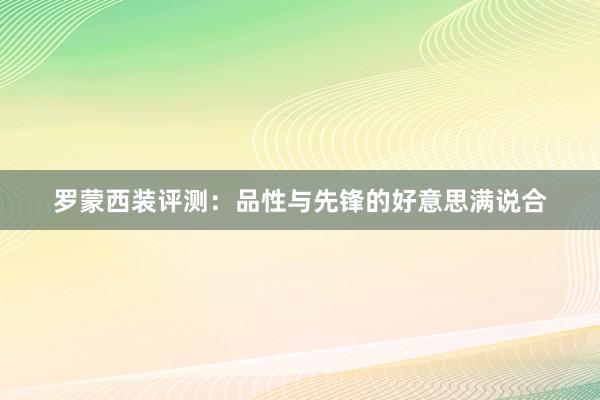 罗蒙西装评测：品性与先锋的好意思满说合