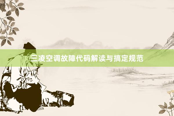 三凌空调故障代码解读与搞定规范
