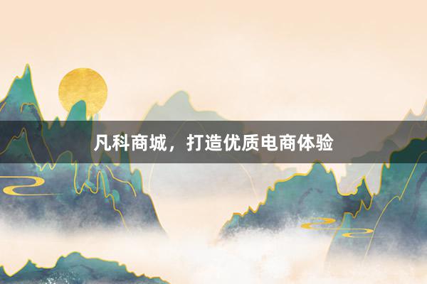 凡科商城，打造优质电商体验